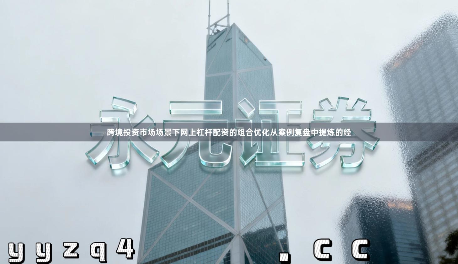 跨境投资市场场景下网上杠杆配资的组合优化从案例复盘中提炼的经