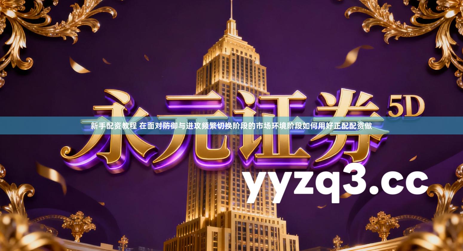 新手配资教程 在面对防御与进攻频繁切换阶段的市场环境阶段如何用好正配配资做