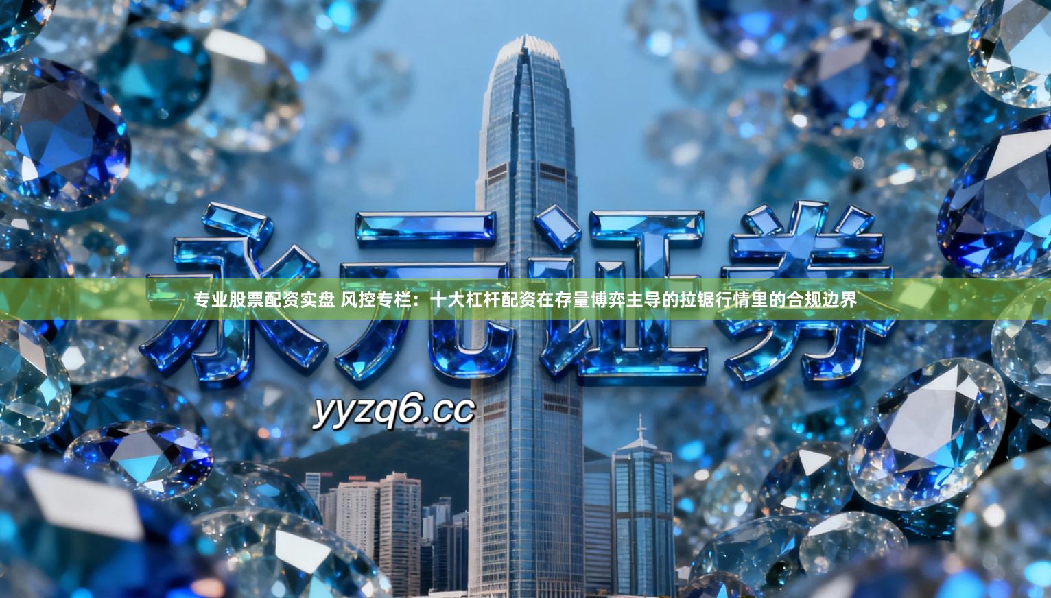 专业股票配资实盘 风控专栏：十大杠杆配资在存量博弈主导的拉锯行情里的合规边界