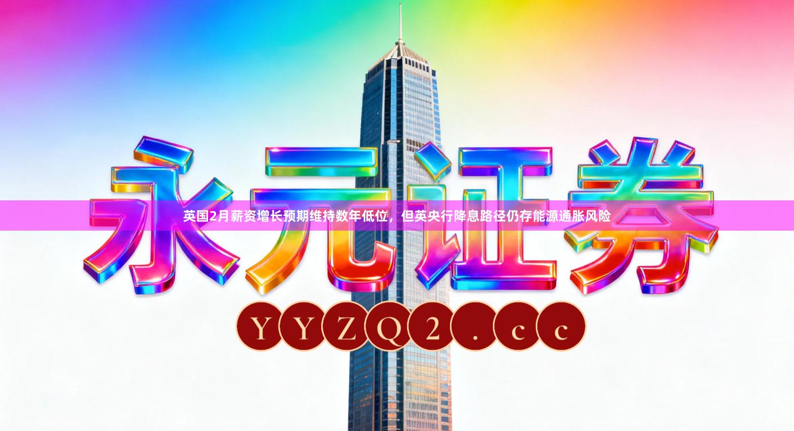 英国2月薪资增长预期维持数年低位，但英央行降息路径仍存能源通胀风险