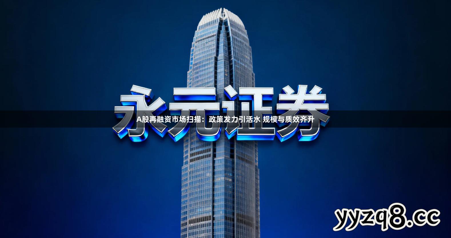 A股再融资市场扫描：政策发力引活水 规模与质效齐升